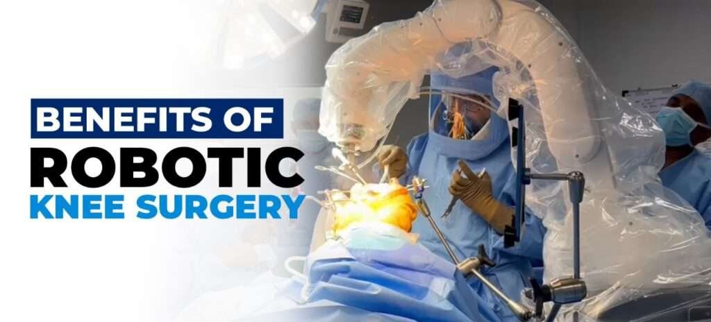 Benefits of robotic knee surgery | Arora Clinic